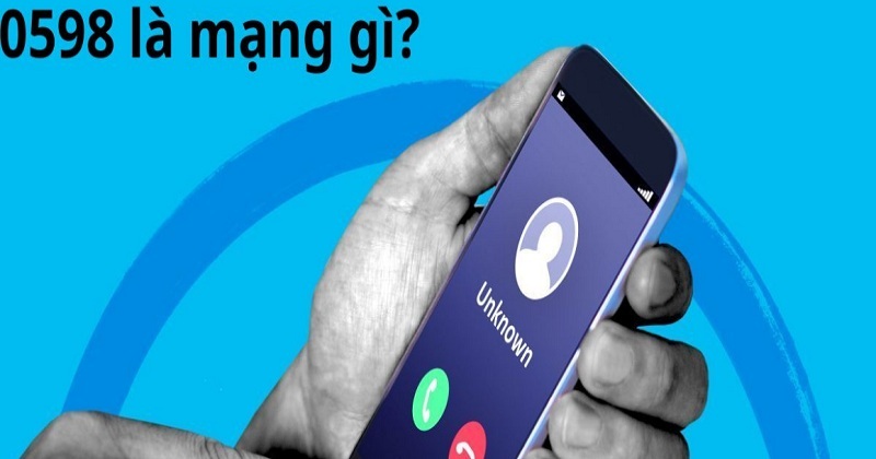 Đầu số điện thoại 0598 là mạng gì? Ở đâu? Có lừa đảo không?